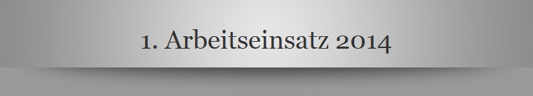 1. Arbeitseinsatz 2014