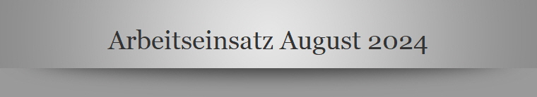 Arbeitseinsatz August 2024