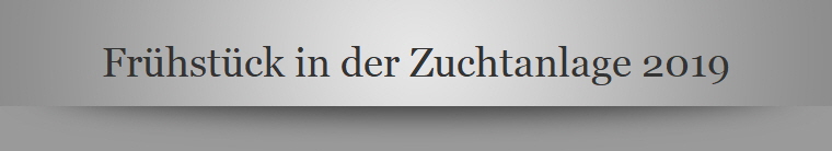 Frhstck in der Zuchtanlage 2019
