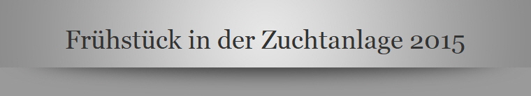 Frühstück in der Zuchtanlage 2015