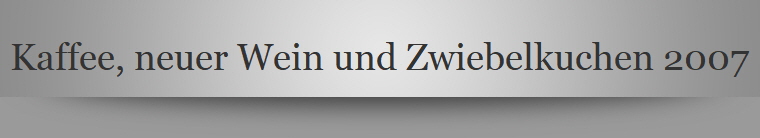 Kaffee, neuer Wein und Zwiebelkuchen 2007