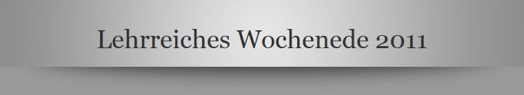 Lehrreiches Wochenede 2011