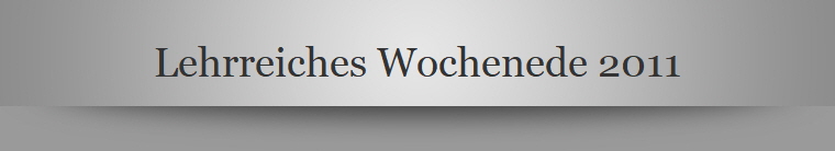 Lehrreiches Wochenede 2011