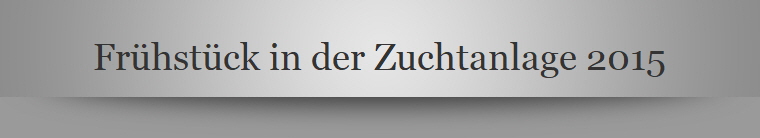 Frühstück in der Zuchtanlage 2015