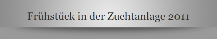 Frühstück in der Zuchtanlage 2011