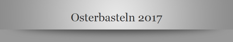 Osterbasteln 2017